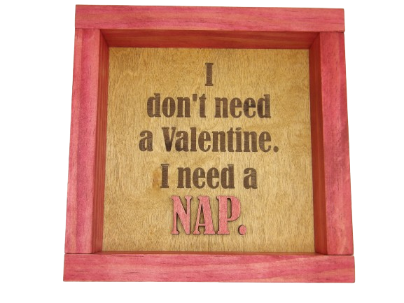 I Don't Need a Valentine, I Need a NAP Sign