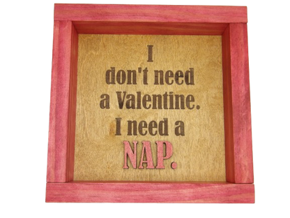 I Don't Need a Valentine, I Need a NAP Sign